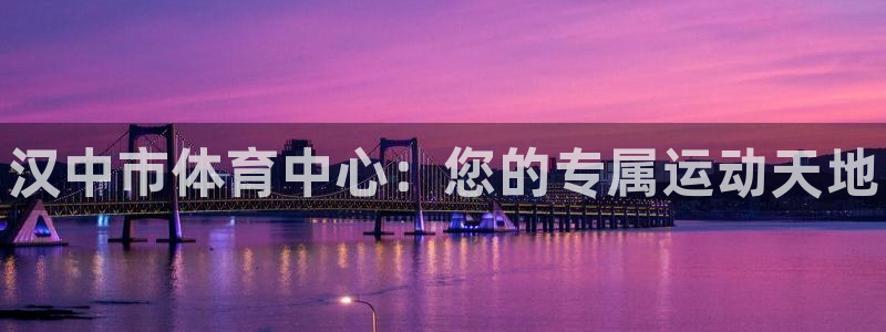 米兰体育官网下载平台是正规平台吗安全吗：汉中市体育中